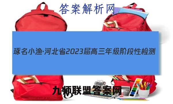 琢名小渔·河北省2023届高三年级阶段性检测(二)2语文答案