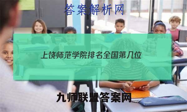 2023上饶师范学院排名全国第几位？在全国认可度高吗？答案