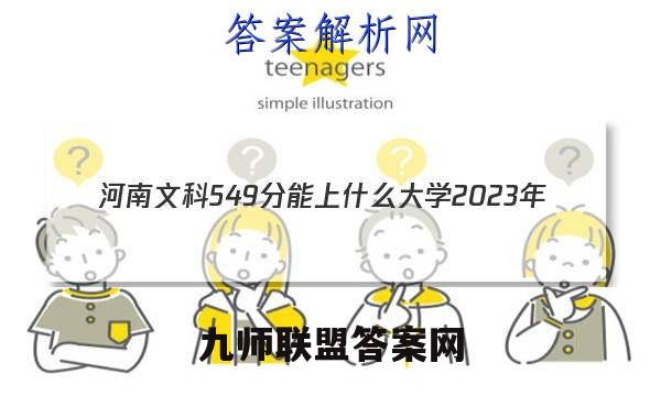 河南文科549分能上什么大学2023年？附院校名单答案