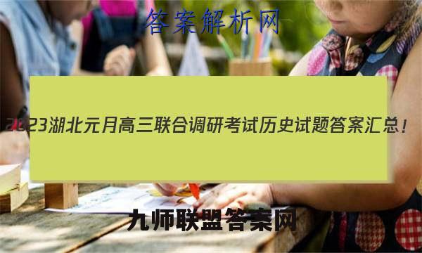 2023湖北元月高三联合调研考试历史试题答案汇总！