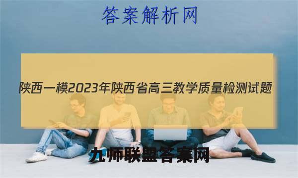 [陕西一模]2023年陕西省高三教学质量检测试题(1一)历史试卷答案