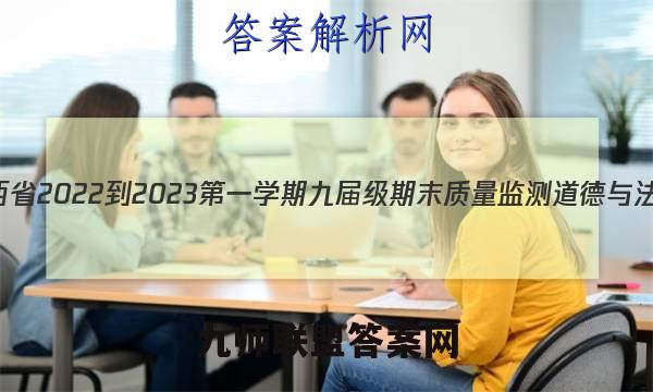 晋一教育·山西省2022-2023第一学期九届级期末质量监测道德与法治试题答案
