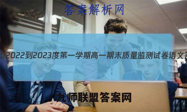 铜仁市2022-2023度第一学期高一期末质量监测试卷语文答案