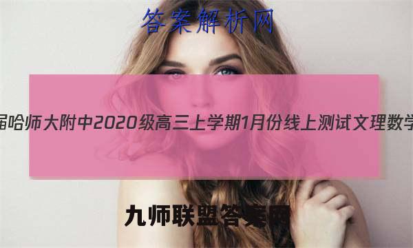 2023届哈师大附中2020级高三上学期1月份线上测试文理 数学答案