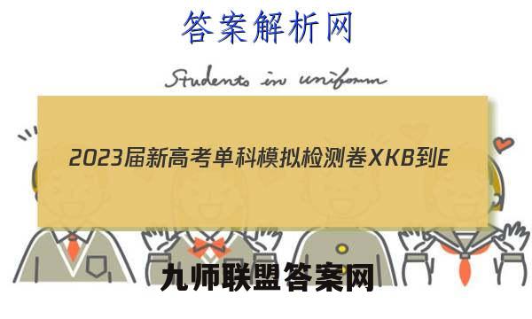 2023届新高考单科模拟检测卷 XKB-E(六)6英语试题答案