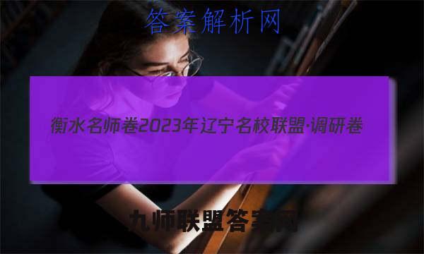 衡水名师卷 2023年辽宁名校联盟·调研卷(三)3英语试题答案
