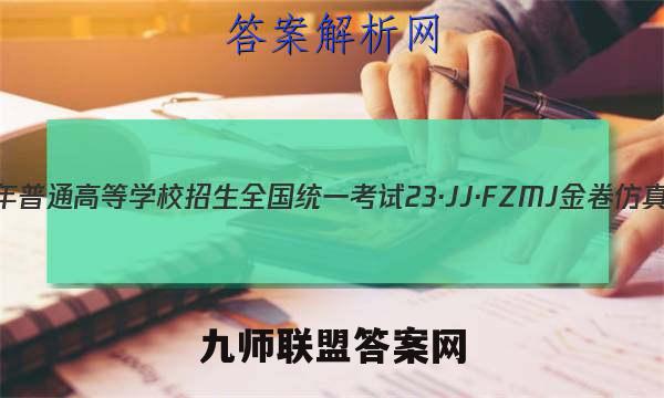 2023年普通高等学校招生全国统一考试 23·JJ·FZMJ 金卷仿真密卷(九)9地理答案