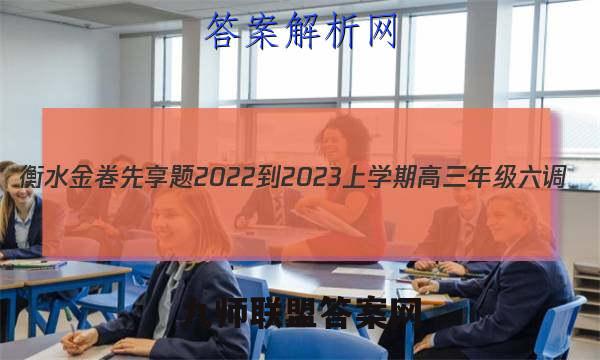 衡水金卷先享题2022-2023上学期高三年级六调(新教材)生物答案