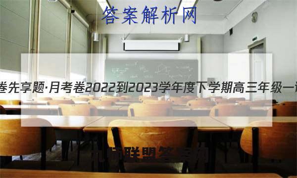 衡水金卷先享题·月考卷 2022-2023学年度下学期高三年级一调考试(新教材·X)数学试题答案
